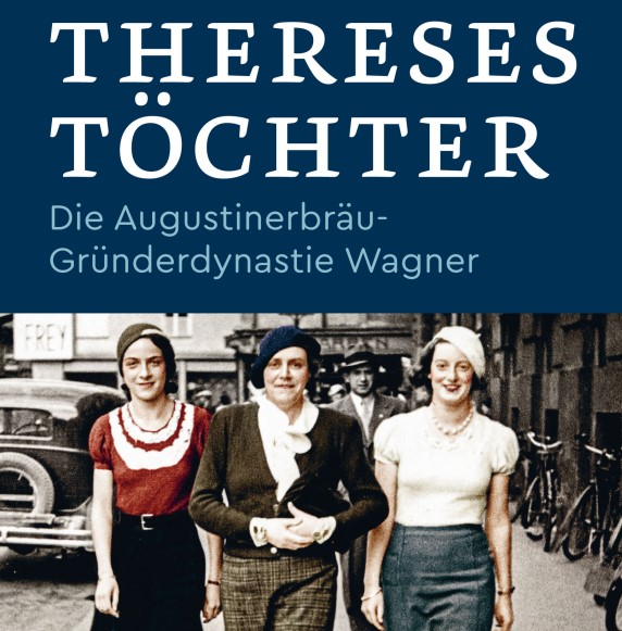 Thereses Töchter - über die Augustinerbräu Gründerdynastie